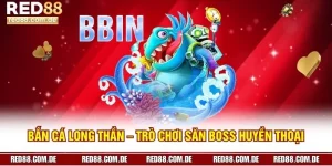 Bắn Cá Long Thần – Trò Chơi Săn Boss Huyền Thoại Tại RED88