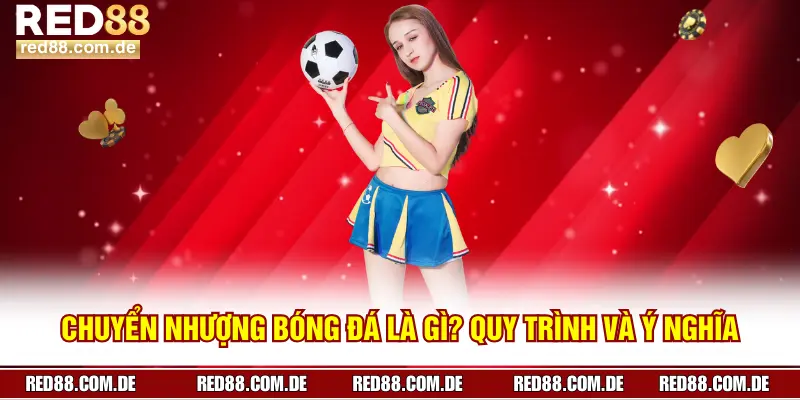 Chuyển Nhượng Bóng Đá Là Gì? Quy Trình Và Ý Nghĩa Chi Tiết