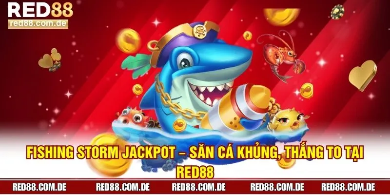Fishing Storm Jackpot – Săn Cá Khủng, Thắng To Tại RED88 