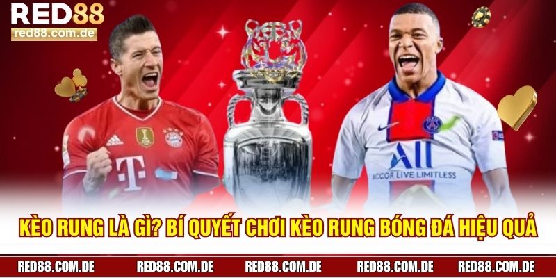 Kèo Rung Là Gì? Bí Quyết Chơi Kèo Rung Bóng Đá Hiệu Quả